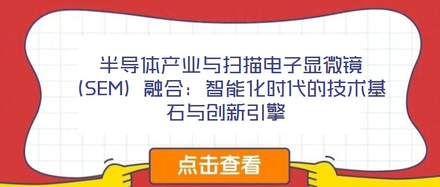  半導(dǎo)體產(chǎn)業(yè)與掃描電子顯微鏡（SEM）融合：智能化時代的技術(shù)基石與創(chuàng)新引擎