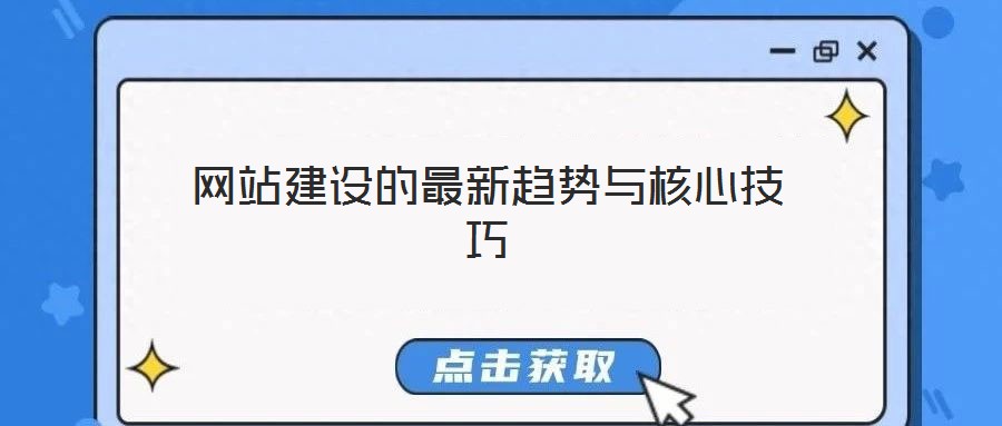 網(wǎng)站建設(shè)的最新趨勢(shì)與核心技巧