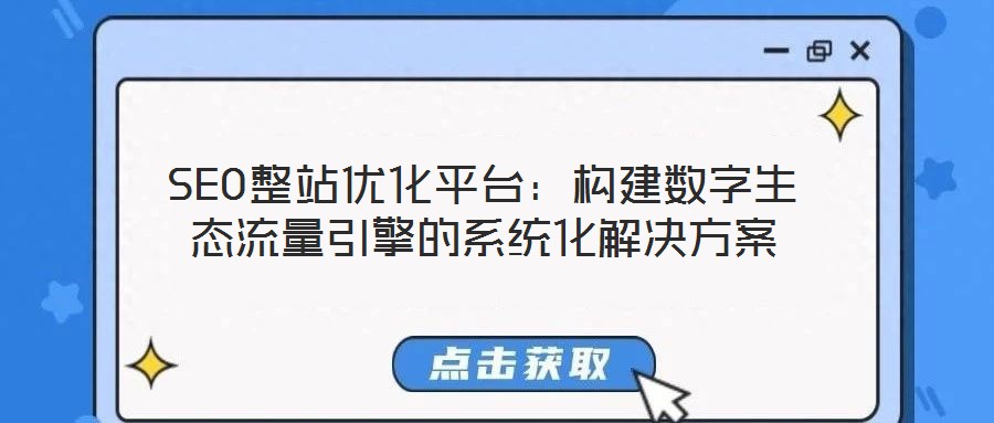 SEO整站優(yōu)化平臺(tái)：構(gòu)建數(shù)字生態(tài)流量引擎的系統(tǒng)化解決方案