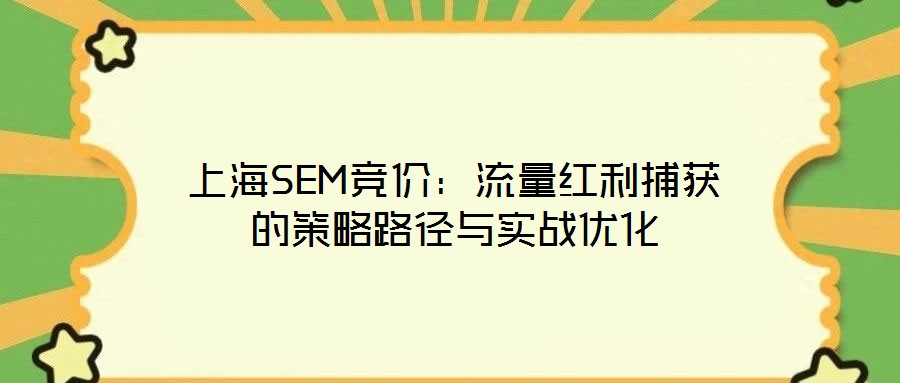 上海SEM競(jìng)價(jià)：流量紅利捕獲的策略路徑與實(shí)戰(zhàn)優(yōu)化