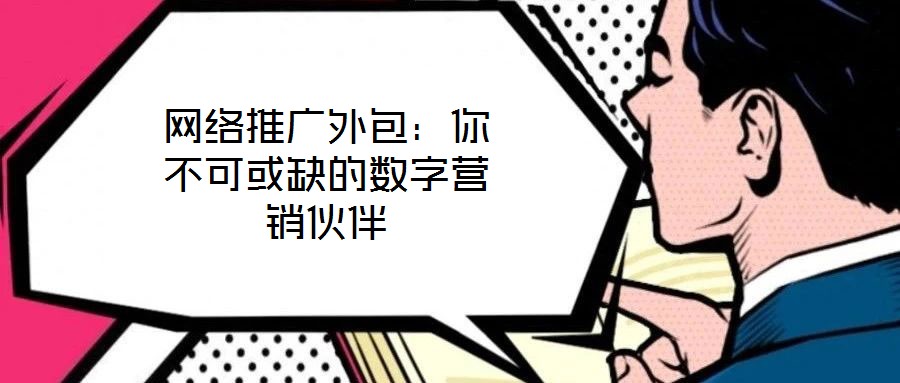 網(wǎng)絡推廣外包：你不可或缺的數(shù)字營銷伙伴