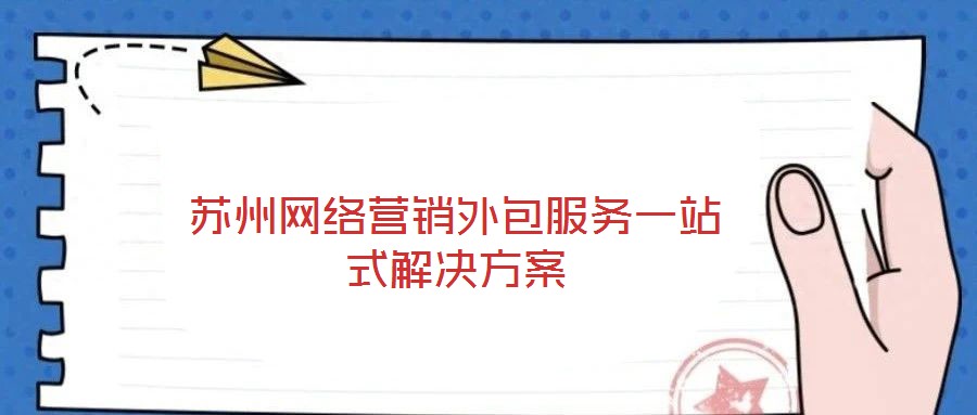 蘇州網(wǎng)絡營銷外包服務一站式解決方案