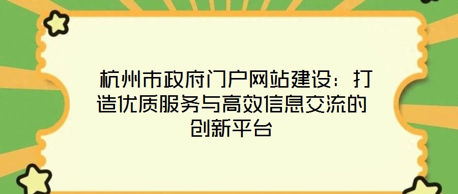  杭州市政府門戶網(wǎng)站建設(shè)：打造優(yōu)質(zhì)服務(wù)與高效信息交流的創(chuàng)新平臺(tái)