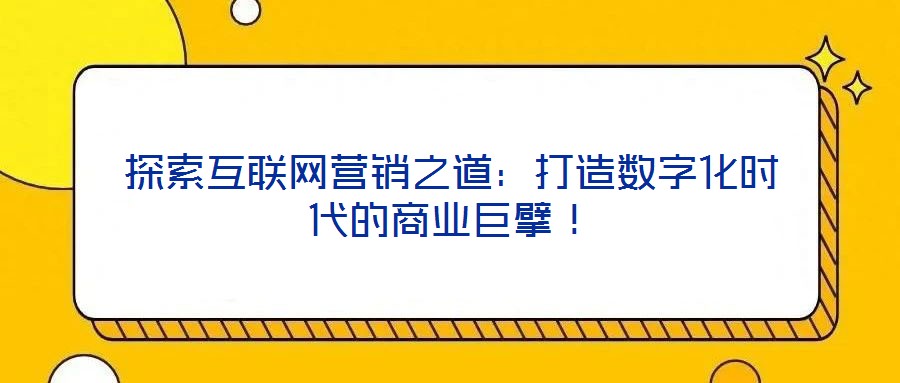 探索互聯(lián)網(wǎng)營銷之道：打造數(shù)字化時代的商業(yè)巨擘！