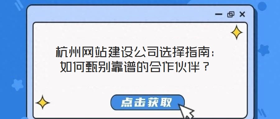  杭州網站建設公司選擇指南：如何甄別靠譜的合作伙伴？