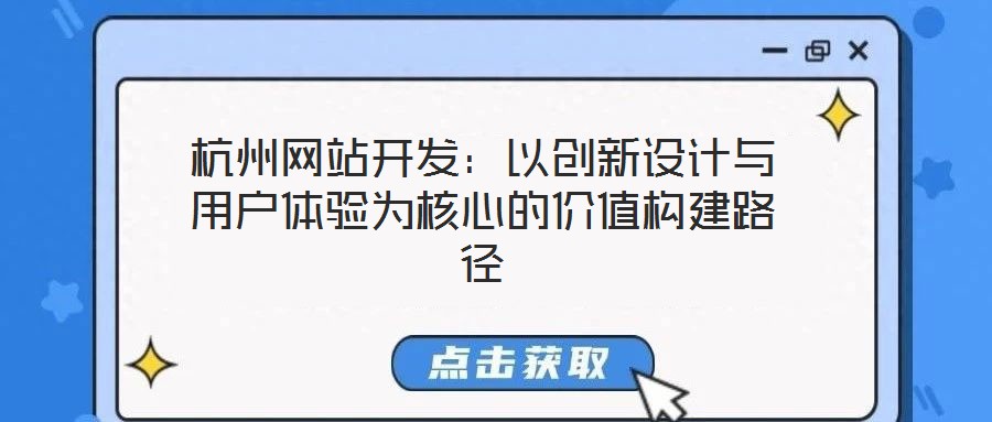 杭州網(wǎng)站開發(fā)：以創(chuàng)新設(shè)計與用戶體驗為核心的價值構(gòu)建路徑