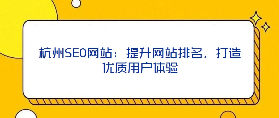 杭州SEO網(wǎng)站：提升網(wǎng)站排名，打造優(yōu)質(zhì)用戶體驗