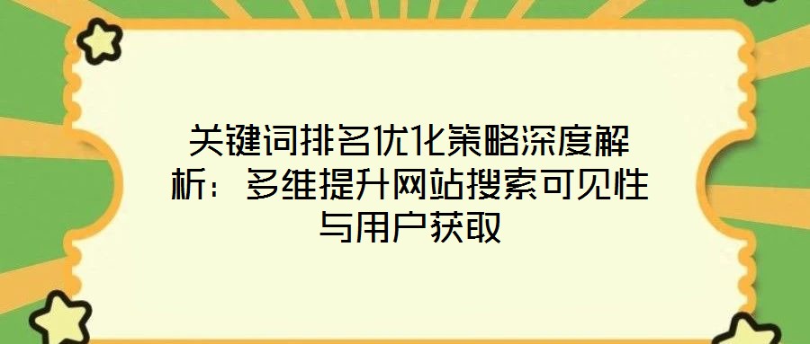 關(guān)鍵詞排名優(yōu)化策略深度解析：多維提升網(wǎng)站搜索可見(jiàn)性與用戶獲取