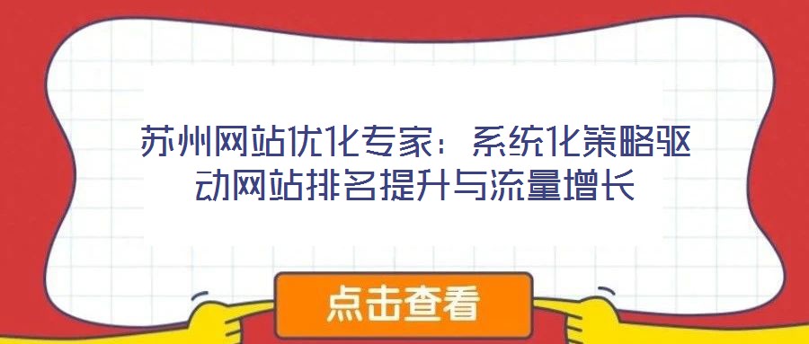 蘇州網(wǎng)站優(yōu)化專家：系統(tǒng)化策略驅(qū)動網(wǎng)站排名提升與流量增長