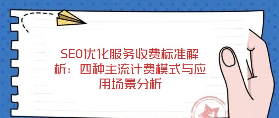 SEO優(yōu)化服務(wù)收費(fèi)標(biāo)準(zhǔn)解析：四種主流計(jì)費(fèi)模式與應(yīng)用場(chǎng)景分析