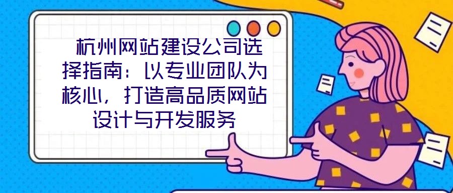  杭州網(wǎng)站建設(shè)公司選擇指南：以專業(yè)團(tuán)隊(duì)為核心，打造高品質(zhì)網(wǎng)站設(shè)計(jì)與開(kāi)發(fā)服務(wù)