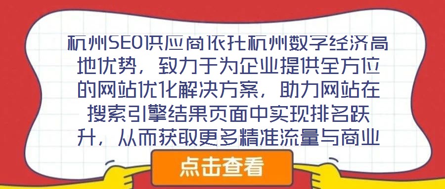杭州SEO供應(yīng)商依托杭州數(shù)字經(jīng)濟(jì)高地優(yōu)勢，致力于為企業(yè)提供全方位的網(wǎng)站優(yōu)化解決方案，助力網(wǎng)站在搜索引擎結(jié)果頁面中實(shí)現(xiàn)排名躍升，從而獲取更多精準(zhǔn)流量與商業(yè)機(jī)會。本