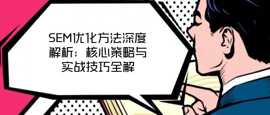 SEM優(yōu)化方法深度解析：核心策略與實(shí)戰(zhàn)技巧全解