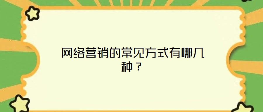 網(wǎng)絡(luò)營(yíng)銷的常見(jiàn)方式有哪幾種？
