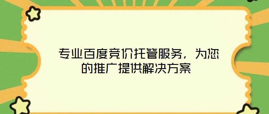  專業(yè)百度競價托管服務(wù)，為您的推廣提供解決方案
