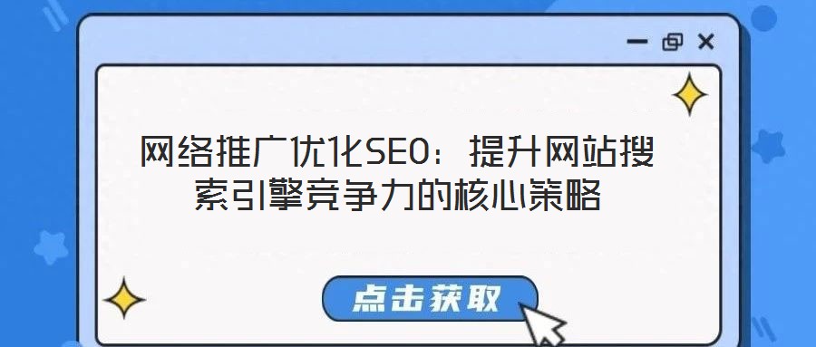 網(wǎng)絡(luò)推廣優(yōu)化SEO：提升網(wǎng)站搜索引擎競爭力的核心策略