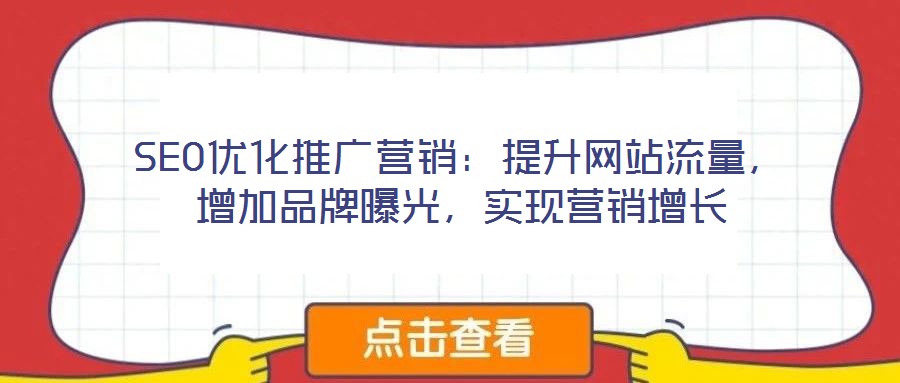 SEO優(yōu)化推廣營(yíng)銷：提升網(wǎng)站流量，增加品牌曝光，實(shí)現(xiàn)營(yíng)銷增長(zhǎng)