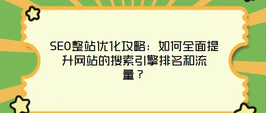 SEO整站優(yōu)化攻略：如何全面提升網(wǎng)站的搜索引擎排名和流量？
