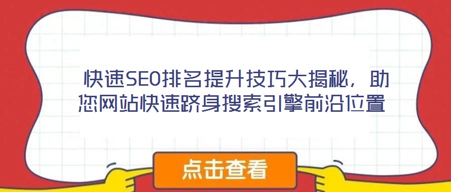  快速SEO排名提升技巧大揭秘，助您網(wǎng)站快速躋身搜索引擎前沿位置