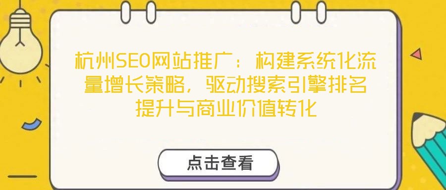 杭州SEO網(wǎng)站推廣：構(gòu)建系統(tǒng)化流量增長策略，驅(qū)動(dòng)搜索引擎排名提升與商業(yè)價(jià)值轉(zhuǎn)化