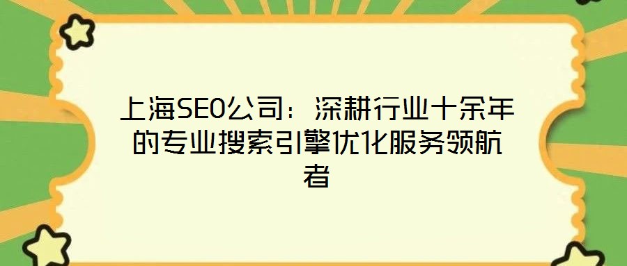 上海SEO公司：深耕行業(yè)十余年的專業(yè)搜索引擎優(yōu)化服務領航者