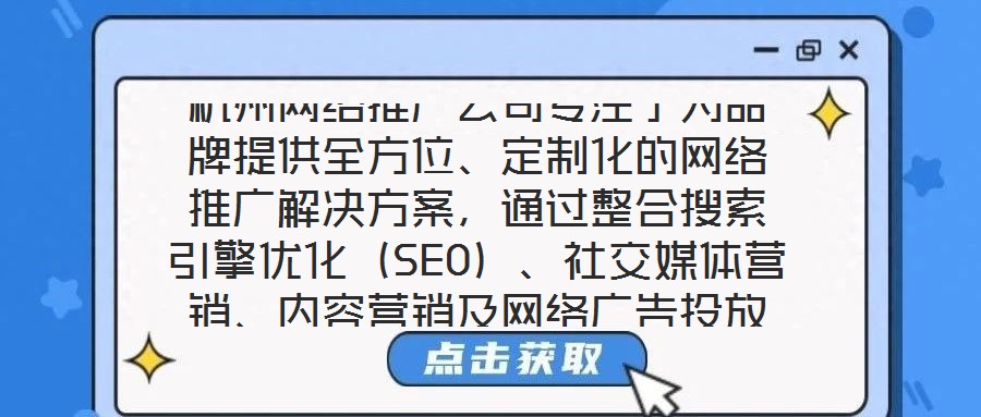 杭州網(wǎng)絡(luò)推廣公司專注于為品牌提供全方位、定制化的網(wǎng)絡(luò)推廣解決方案，通過整合搜索引擎優(yōu)化（SEO）、社交媒體營銷、內(nèi)容營銷及網(wǎng)絡(luò)廣告投放四大核心服務(wù)，助力品牌在數(shù)