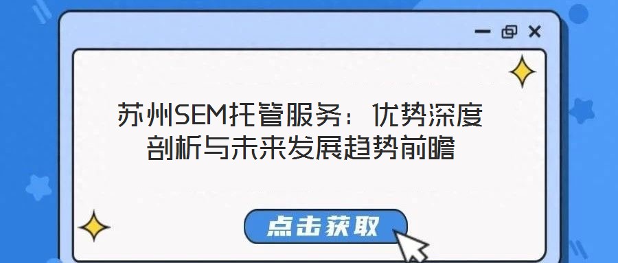 蘇州SEM托管服務(wù)：優(yōu)勢深度剖析與未來發(fā)展趨勢前瞻