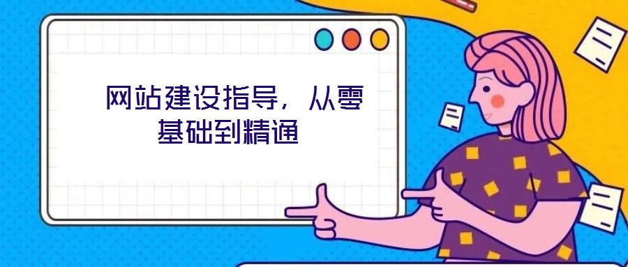  網(wǎng)站建設(shè)指導(dǎo)，從零基礎(chǔ)到精通
