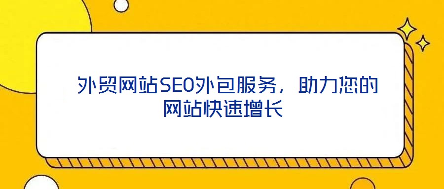  外貿(mào)網(wǎng)站SEO外包服務(wù)，助力您的網(wǎng)站快速增長