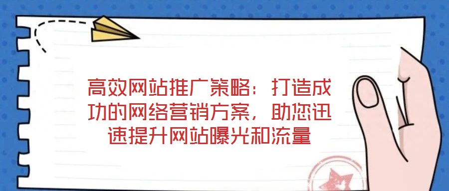 高效網(wǎng)站推廣策略：打造成功的網(wǎng)絡(luò)營銷方案，助您迅速提升網(wǎng)站曝光和流量