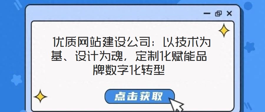 優(yōu)質(zhì)網(wǎng)站建設(shè)公司：以技術(shù)為基、設(shè)計(jì)為魂，定制化賦能品牌數(shù)字化轉(zhuǎn)型