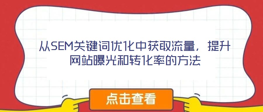 從SEM關(guān)鍵詞優(yōu)化中獲取流量，提升網(wǎng)站曝光和轉(zhuǎn)化率的方法