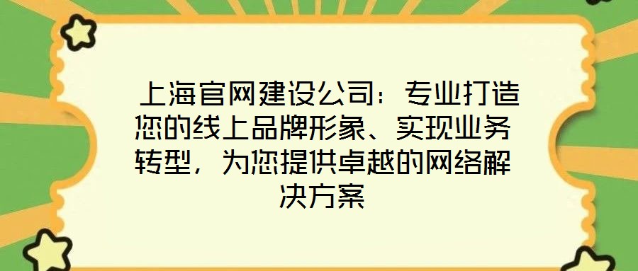 上海官網(wǎng)建設(shè)公司：專業(yè)打造您的線上品牌形象、實(shí)現(xiàn)業(yè)務(wù)轉(zhuǎn)型，為您提供卓越的網(wǎng)絡(luò)解決方案