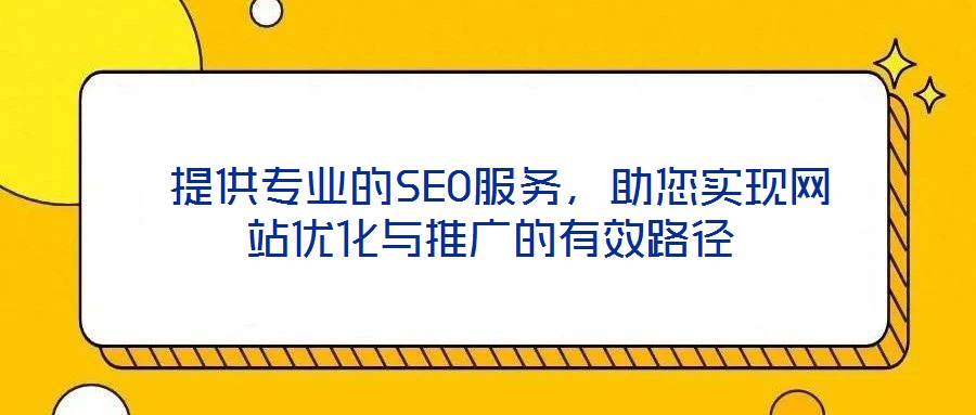  提供專業(yè)的SEO服務(wù)，助您實(shí)現(xiàn)網(wǎng)站優(yōu)化與推廣的有效路徑