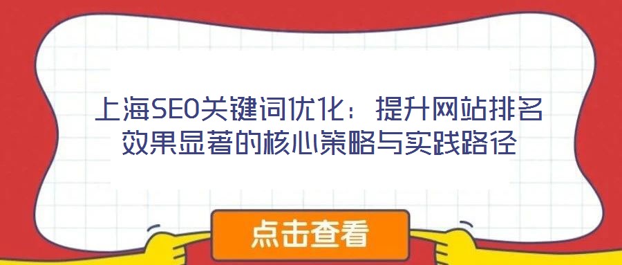 上海SEO關(guān)鍵詞優(yōu)化：提升網(wǎng)站排名效果顯著的核心策略與實踐路徑