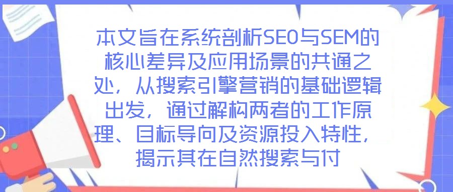 本文旨在系統剖析SEO與SEM的核心差異及應用場景的共通之處，從搜索引擎營銷的基礎邏輯出發(fā)，通過解構兩者的工作原理、目標導向及資源投入特性，揭示其在自然搜索與付