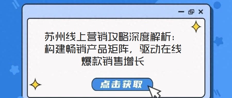 蘇州線上營銷攻略深度解析：構(gòu)建暢銷產(chǎn)品矩陣，驅(qū)動(dòng)在線爆款銷售增長