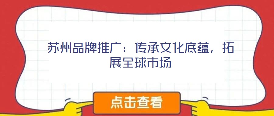 蘇州品牌推廣：傳承文化底蘊，拓展全球市場