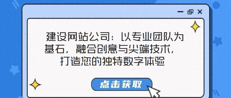  建設(shè)網(wǎng)站公司：以專業(yè)團(tuán)隊(duì)為基石，融合創(chuàng)意與尖端技術(shù)，打造您的獨(dú)特?cái)?shù)字體驗(yàn)