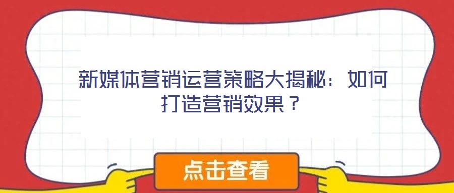 新媒體營(yíng)銷運(yùn)營(yíng)策略大揭秘：如何打造營(yíng)銷效果？
