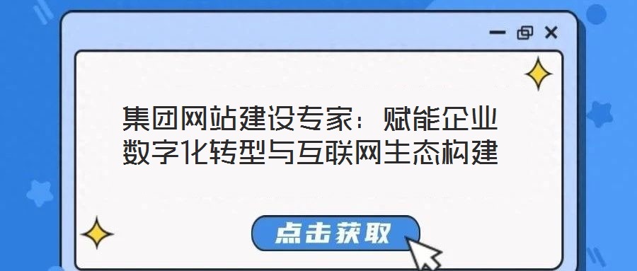 集團網(wǎng)站建設(shè)專家：賦能企業(yè)數(shù)字化轉(zhuǎn)型與互聯(lián)網(wǎng)生態(tài)構(gòu)建