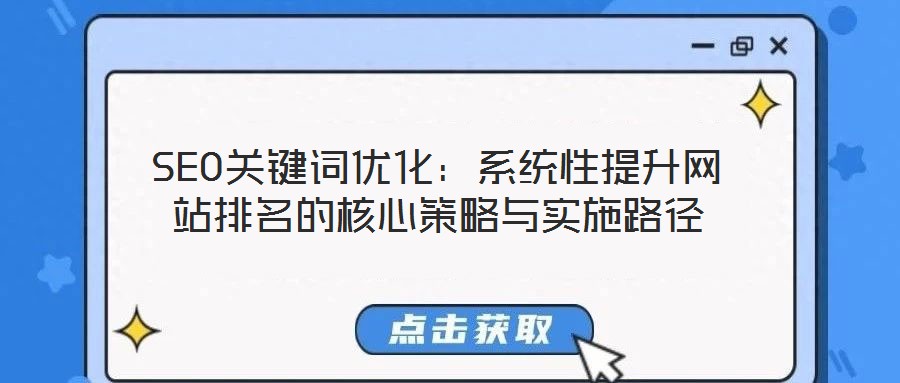 SEO關鍵詞優(yōu)化：系統(tǒng)性提升網(wǎng)站排名的核心策略與實施路徑