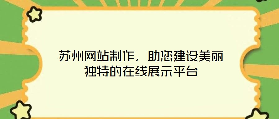 蘇州網站制作，助您建設美麗獨特的在線展示平臺