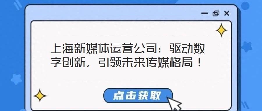 上海新媒體運(yùn)營(yíng)公司：驅(qū)動(dòng)數(shù)字創(chuàng)新，引領(lǐng)未來(lái)傳媒格局！