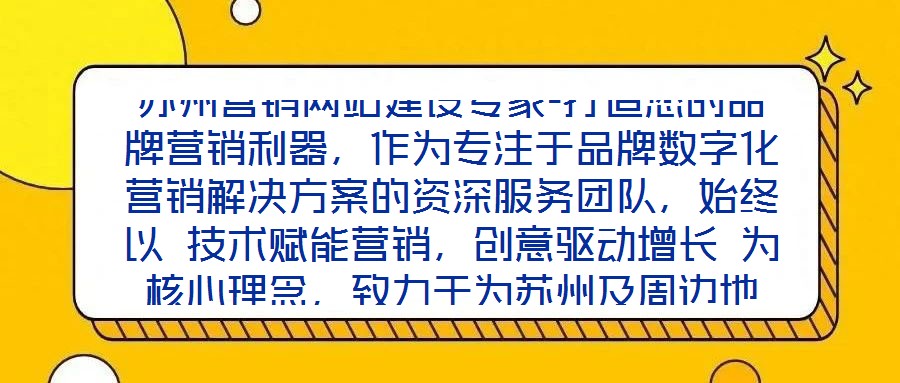蘇州營(yíng)銷網(wǎng)站建設(shè)專家-打造您的品牌營(yíng)銷利器，作為專注于品牌數(shù)字化營(yíng)銷解決方案的資深服務(wù)團(tuán)隊(duì)，始終以 技術(shù)賦能營(yíng)銷，創(chuàng)意驅(qū)動(dòng)增長(zhǎng) 為核心理念，致力于為蘇州及周邊地