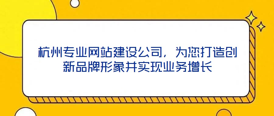 杭州專業(yè)網(wǎng)站建設(shè)公司，為您打造創(chuàng)新品牌形象并實(shí)現(xiàn)業(yè)務(wù)增長