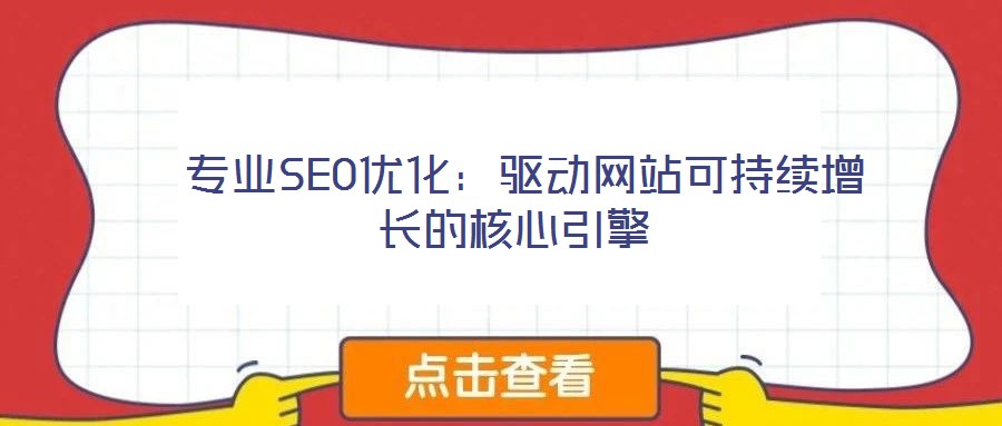  專業(yè)SEO優(yōu)化：驅動網(wǎng)站可持續(xù)增長的核心引擎
