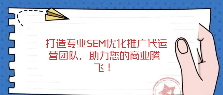  打造專業(yè)SEM優(yōu)化推廣代運(yùn)營團(tuán)隊(duì)，助力您的商業(yè)騰飛！