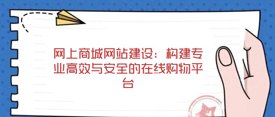網(wǎng)上商城網(wǎng)站建設(shè)：構(gòu)建專業(yè)高效與安全的在線購物平臺(tái)