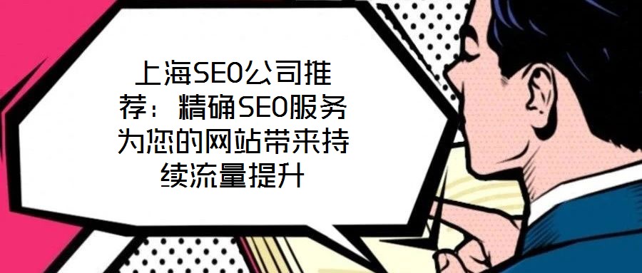 上海SEO公司推薦：精確SEO服務(wù)為您的網(wǎng)站帶來持續(xù)流量提升